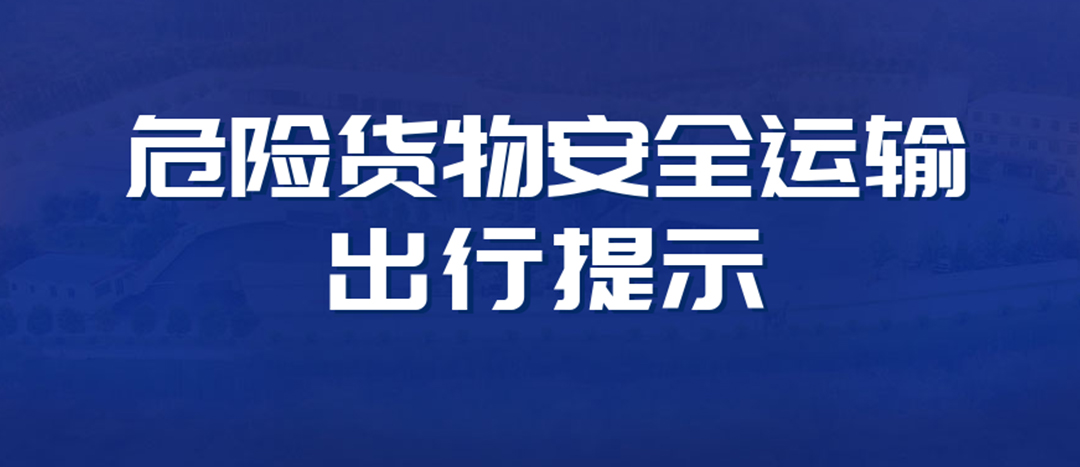 <strong>高溫預(yù)警！危險貨物運輸安全出行提示！</strong>